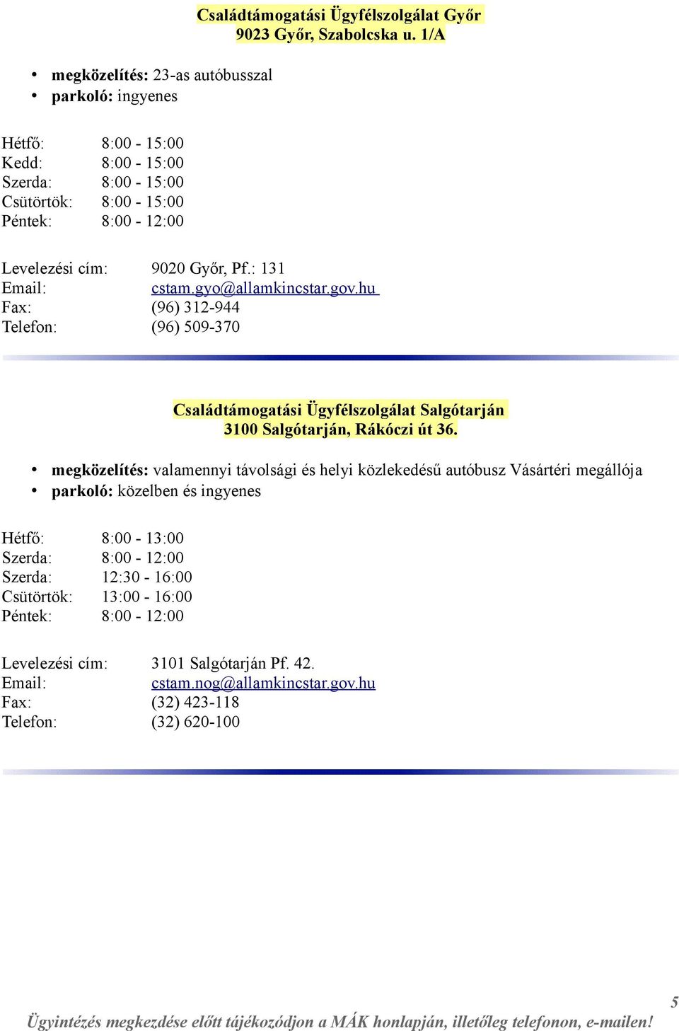 hu Fax: (96) 312-944 Telefon: (96) 509-370 Családtámogatási Ügyfélszolgálat Salgótarján 3100 Salgótarján, Rákóczi út 36.