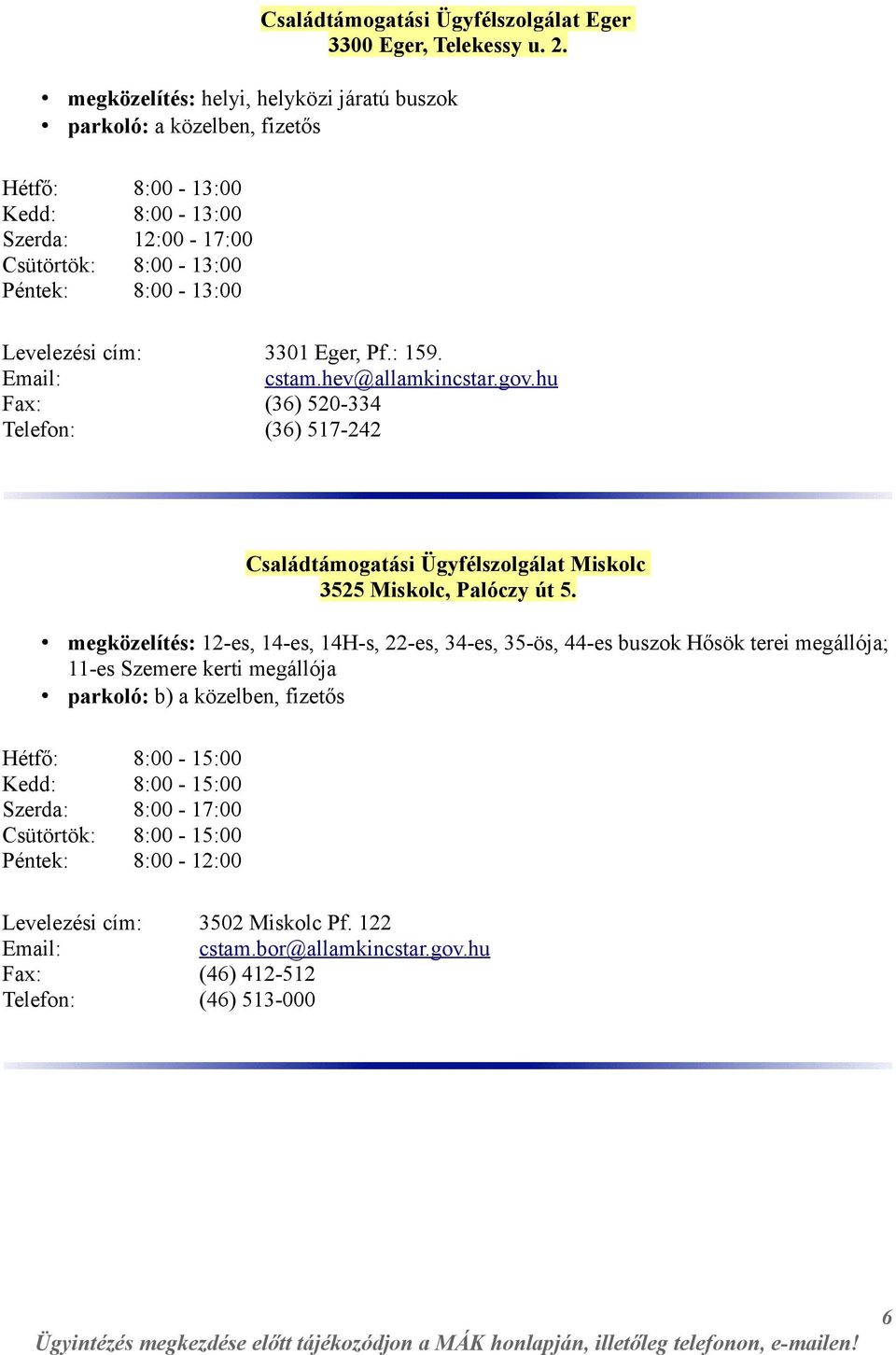 3301 Eger, Pf.: 159. cstam.hev@allamkincstar.gov.hu Fax: (36) 520-334 Telefon: (36) 517-242 Családtámogatási Ügyfélszolgálat Miskolc 3525 Miskolc, Palóczy út 5.