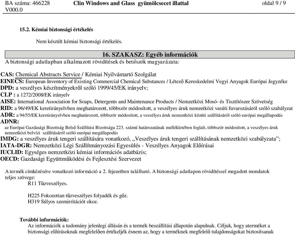 Existing Commercial Chemical Substances / Létez Kereskedelmi Vegyi Anyagok Európai Jegyzéke DPD: a veszélyes készítményekr l szóló 1999/45/EK irányelv; CLP : a 1272/2008/EK irányelv AISE: