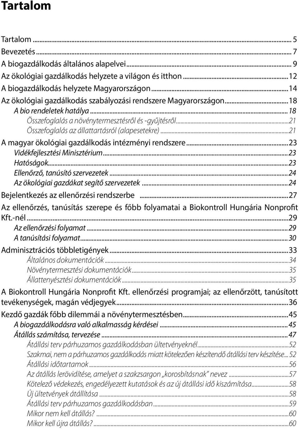 ..21 Összefoglalás az állattartásról (alapesetekre)...21 A magyar ökológiai gazdálkodás intézményi rendszere...23 Vidékfejlesztési Minisztérium...23 Hatóságok...23 Ellenőrző, tanúsító szervezetek.