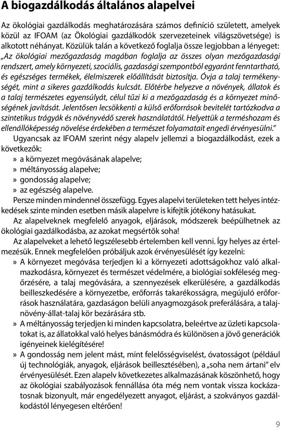 Közülük talán a következő foglalja össze legjobban a lényeget: Az ökológiai mezőgazdaság magában foglalja az összes olyan mezőgazdasági rendszert, amely környezeti, szociális, gazdasági szempontból