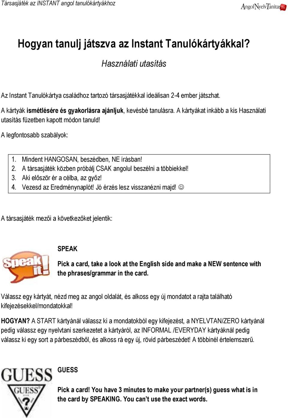 Mindent HANGOSAN, beszédben, NE írásban! 2. A társasjáték közben próbálj CSAK angolul beszélni a többiekkel! 3. Aki először ér a célba, az győz! 4. Vezesd az Eredménynaplót!