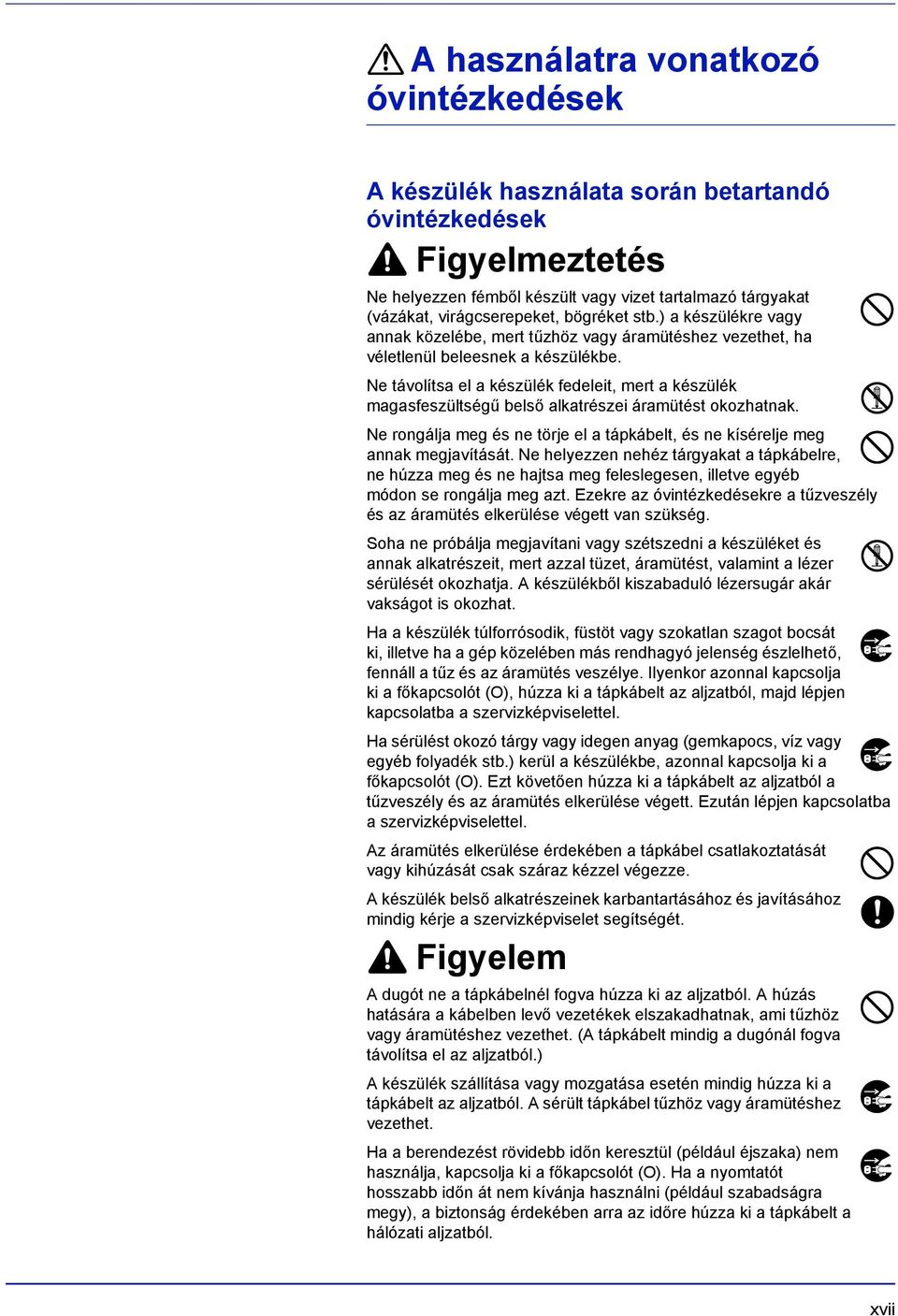 Ne távolítsa el a készülék fedeleit, mert a készülék magasfeszültségű belső alkatrészei áramütést okozhatnak. Ne rongálja meg és ne törje el a tápkábelt, és ne kísérelje meg annak megjavítását.