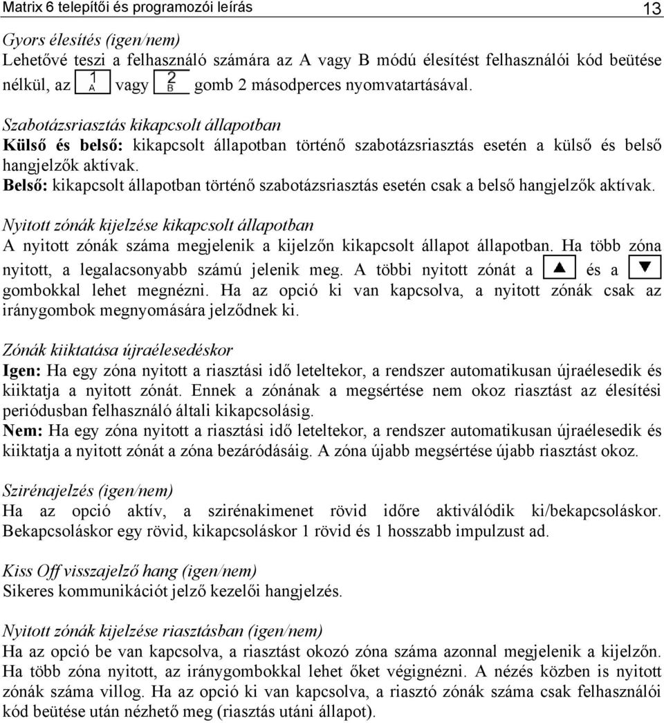 Belső: kikapcsolt állapotban történő szabotázsriasztás esetén csak a belső hangjelzők aktívak.