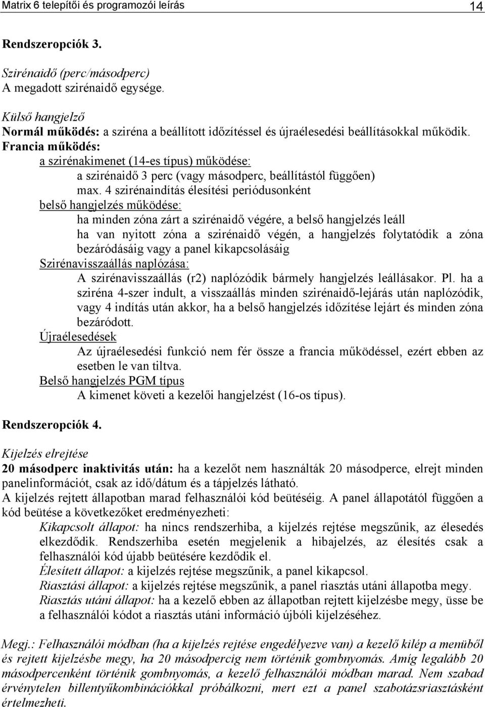 Francia működés: a szirénakimenet (14-es típus) működése: a szirénaidő 3 perc (vagy másodperc, beállítástól függően) max.