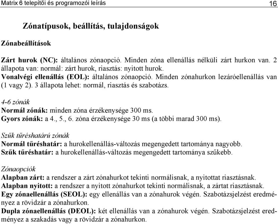 3 állapota lehet: normál, riasztás és szabotázs. 4-6 zónák Normál zónák: minden zóna érzékenysége 300 ms. Gyors zónák: a 4., 5., 6. zóna érzékenysége 30 ms (a többi marad 300 ms).