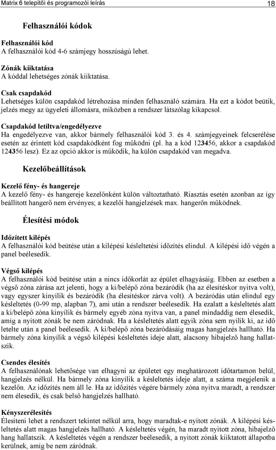 Csapdakód letiltva/engedélyezve Ha engedélyezve van, akkor bármely felhasználói kód 3. és 4. számjegyeinek felcserélése esetén az érintett kód csapdakódként fog működni (pl.