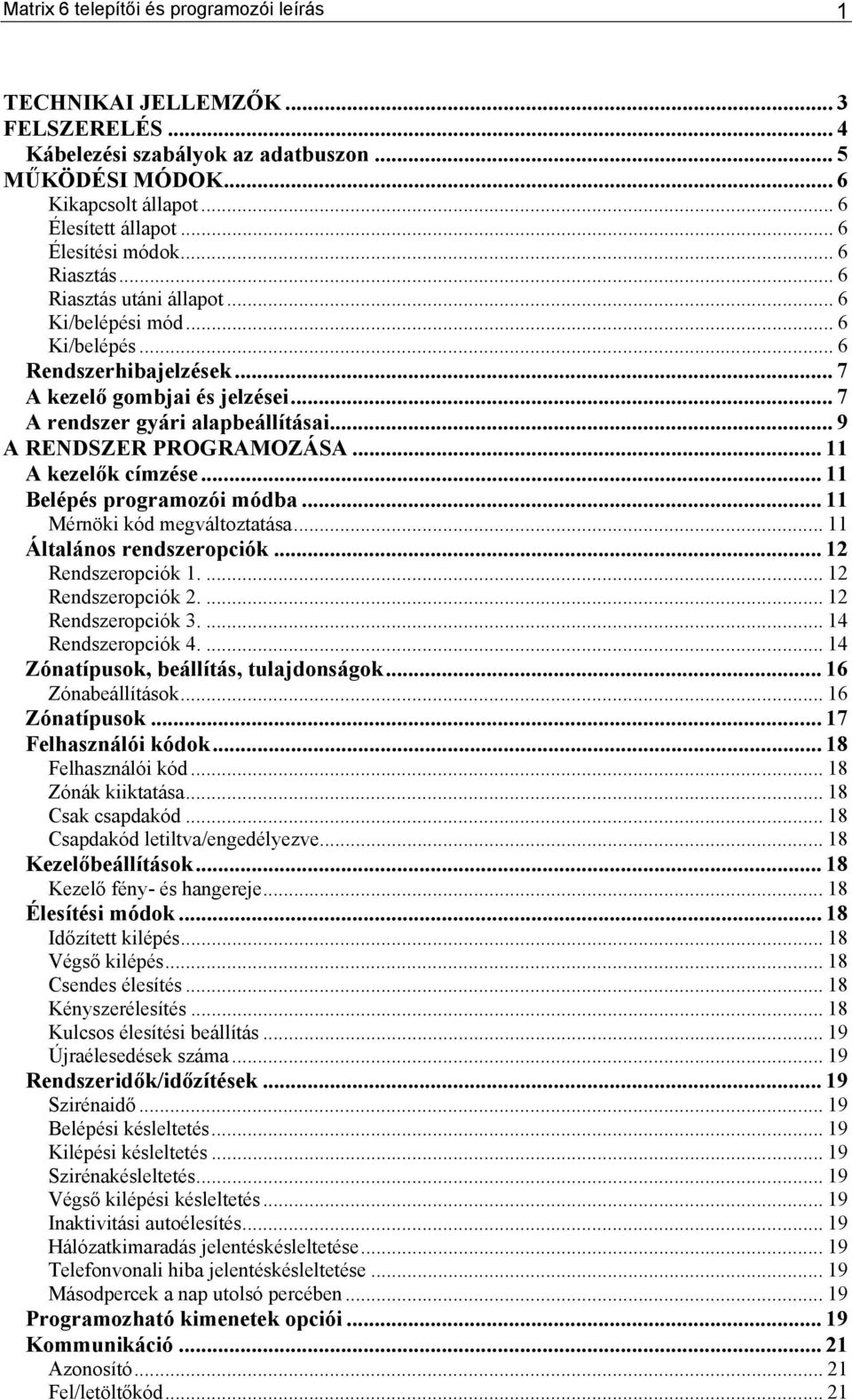 .. 9 A RENDSZER PROGRAMOZÁSA... 11 A kezelők címzése... 11 Belépés programozói módba... 11 Mérnöki kód megváltoztatása... 11 Általános rendszeropciók... 12 Rendszeropciók 1.... 12 Rendszeropciók 2.