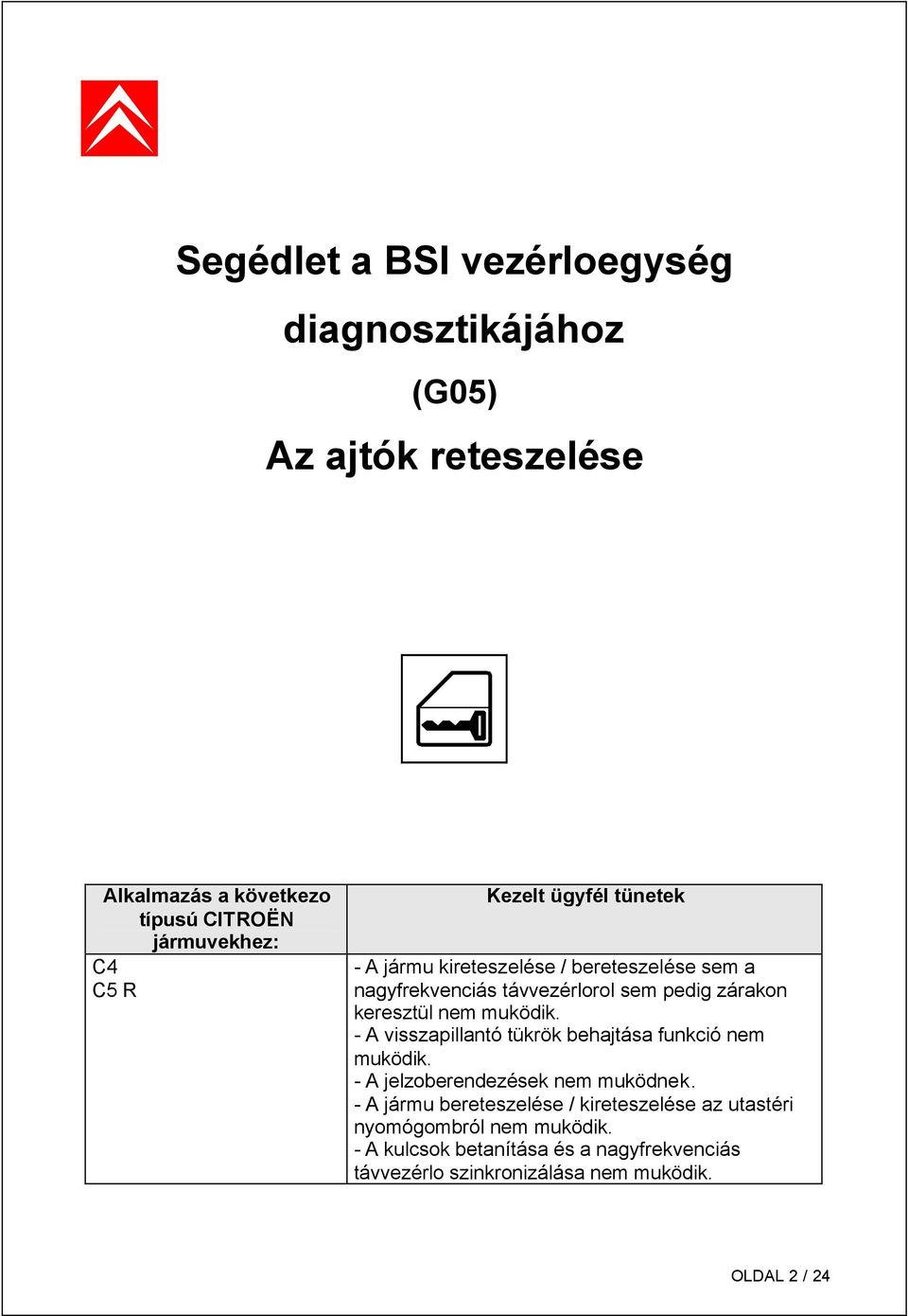 muködik. - A visszapillantó tükrök behajtása funkció nem muködik. - A jelzoberendezések nem muködnek.