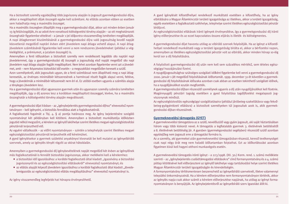 Ha a maximális összegben állapítják meg a gyermekgondozási díjat, akkor azt minden évben január 15-ig felülvizsgálják, és az adott évre vonatkozó költségvetési törvény alapján az ott meghatározott