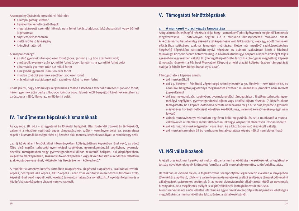 január 31-ig 800 ezer forint volt) a második gyermek után 1,5 millió forint (2005.