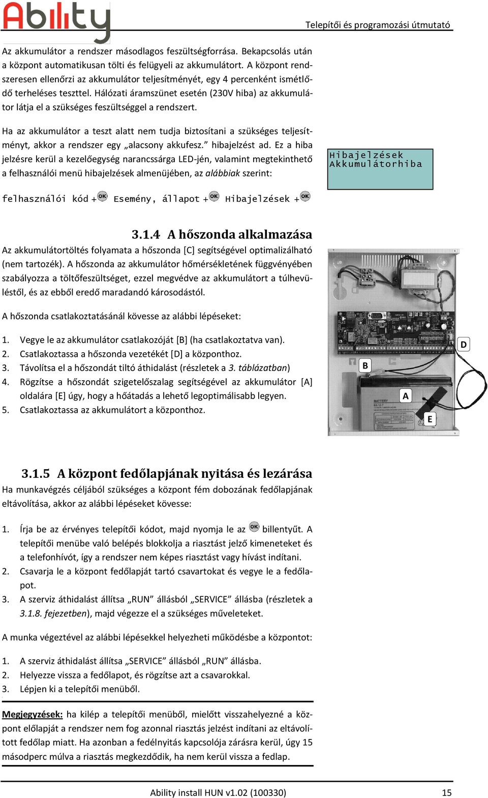 Hálózati áramszünet esetén (230V hiba) az akkumulátor látja el a szükséges feszültséggel a rendszert.