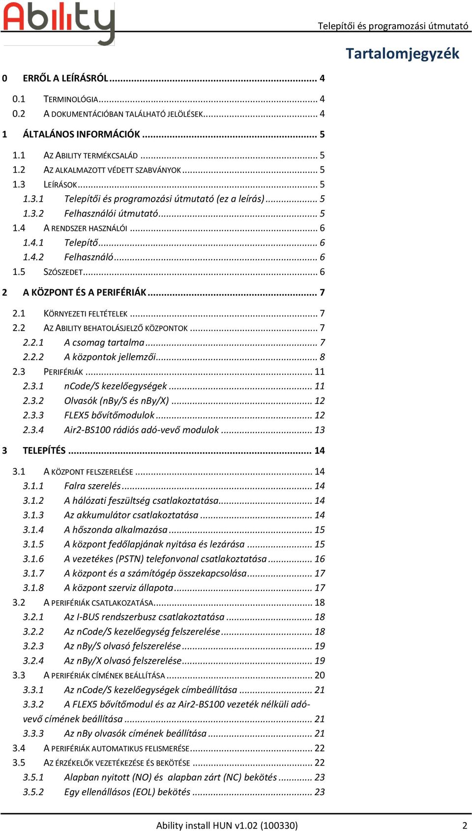 .. 6 2 A KÖZPONT ÉS A PERIFÉRIÁK... 7 2.1 KÖRNYEZETI FELTÉTELEK... 7 2.2 AZ ABILITY BEHATOLÁSJELZŐ KÖZPONTOK... 7 2.2.1 A csomag tartalma... 7 2.2.2 A központok jellemzői... 8 2.3 PERIFÉRIÁK... 11 2.