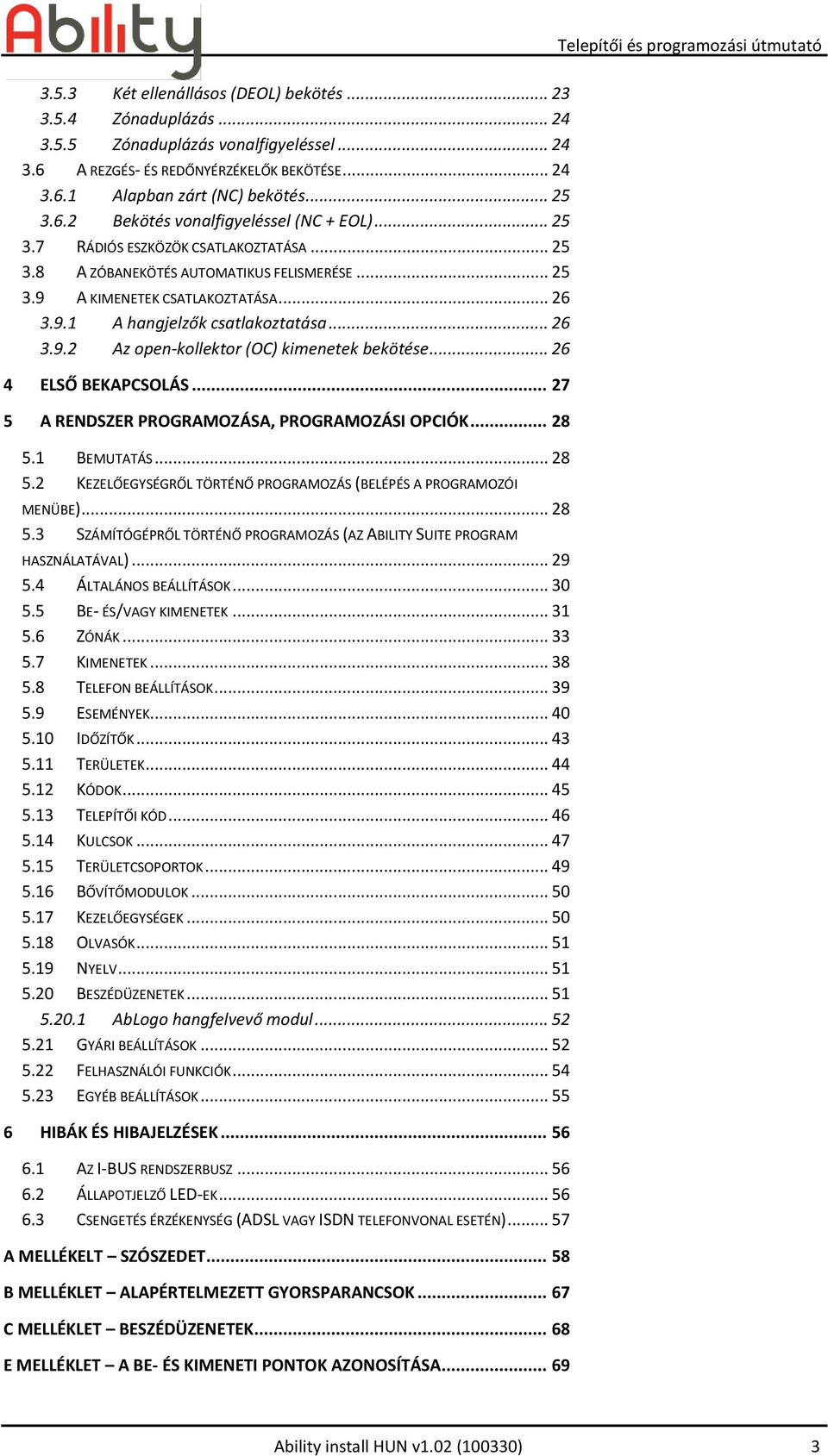 .. 26 3.9.2 Az open-kollektor (OC) kimenetek bekötése... 26 4 ELSŐ BEKAPCSOLÁS... 27 5 A RENDSZER PROGRAMOZÁSA, PROGRAMOZÁSI OPCIÓK... 28 5.