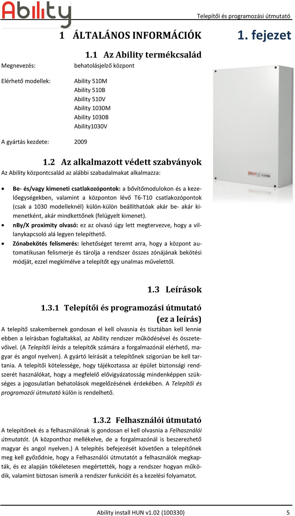 2 Az alkalmazott védett szabványok Az Ability központcsalád az alábbi szabadalmakat alkalmazza: Be- és/vagy kimeneti csatlakozópontok: a bővítőmodulokon és a kezelőegységekben, valamint a központon