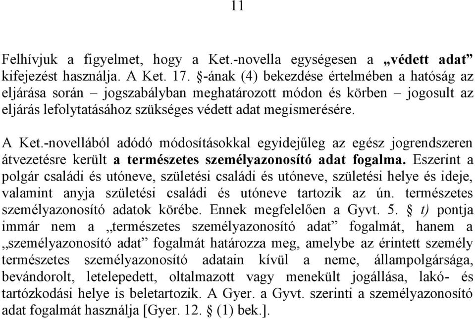 -novellából adódó módosításokkal egyidejűleg az egész jogrendszeren átvezetésre került a természetes személyazonosító adat fogalma.