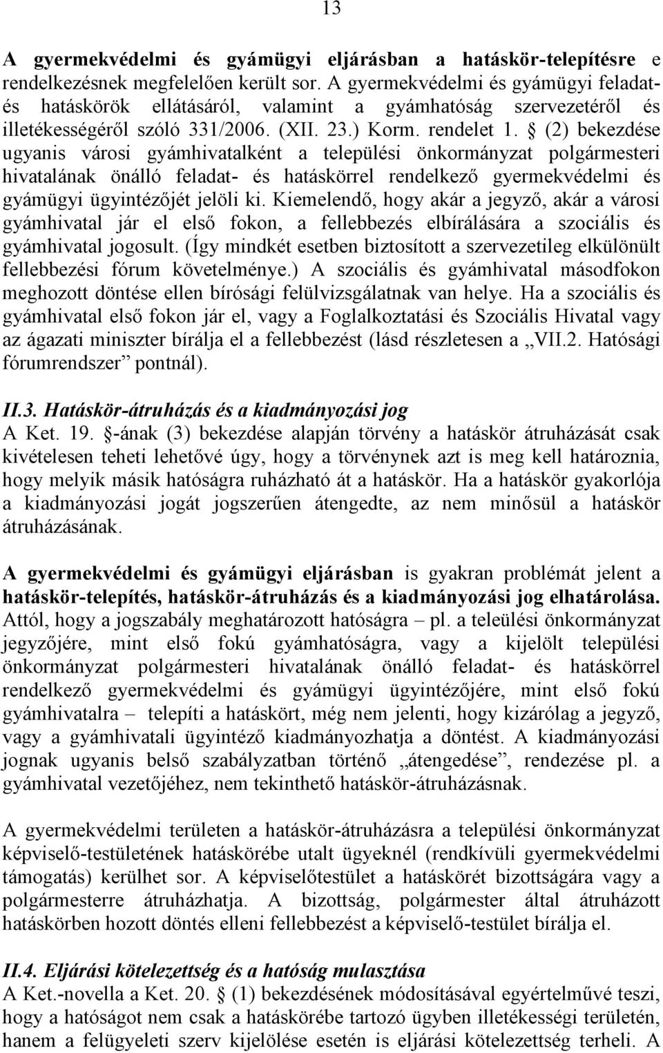 (2) bekezdése ugyanis városi gyámhivatalként a települési önkormányzat polgármesteri hivatalának önálló feladat- és hatáskörrel rendelkező gyermekvédelmi és gyámügyi ügyintézőjét jelöli ki.