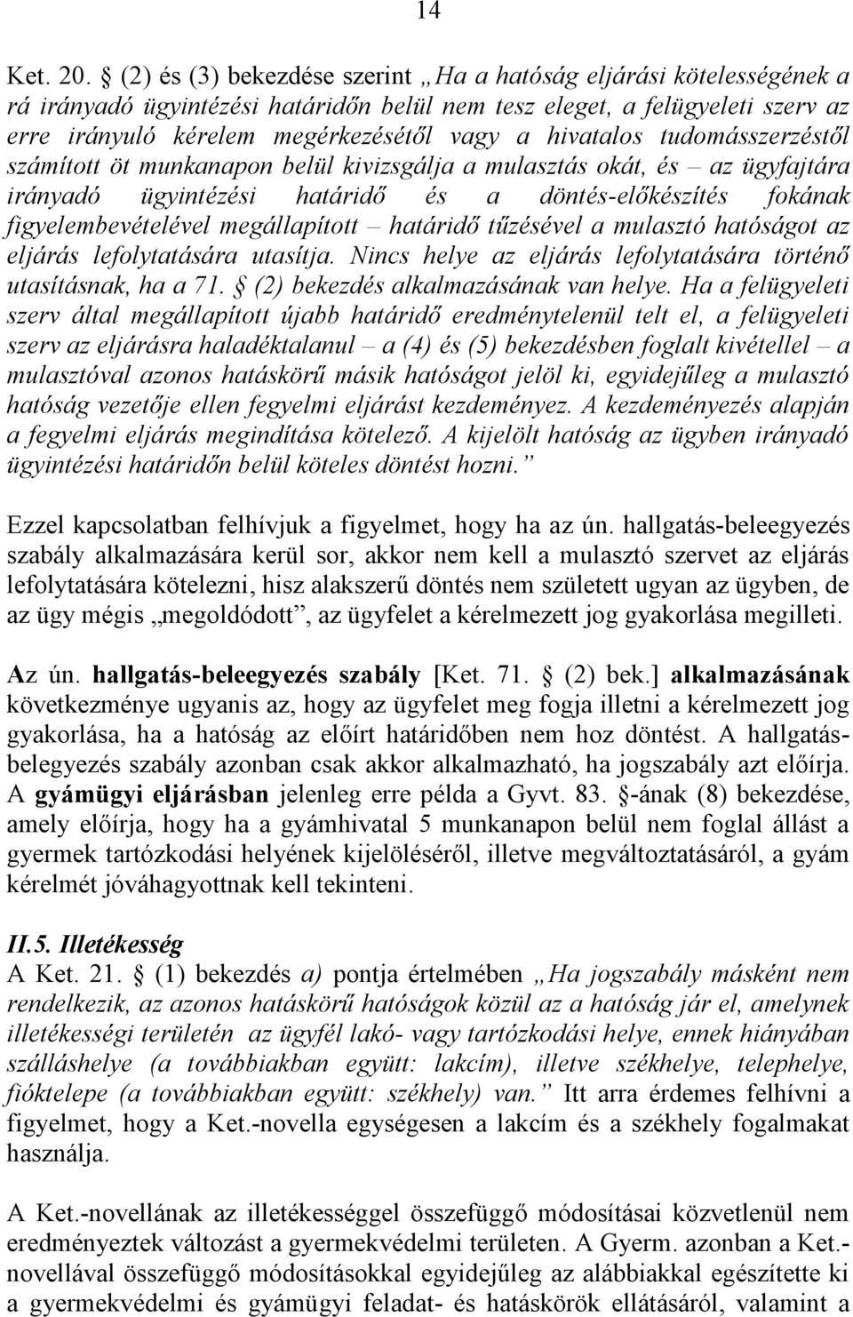 hivatalos tudomásszerzéstől számított öt munkanapon belül kivizsgálja a mulasztás okát, és az ügyfajtára irányadó ügyintézési határidő és a döntés-előkészítés fokának figyelembevételével