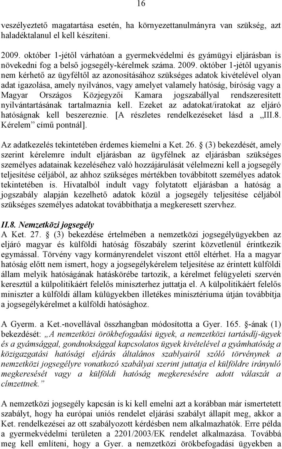 október 1-jétől ugyanis nem kérhető az ügyféltől az azonosításához szükséges adatok kivételével olyan adat igazolása, amely nyilvános, vagy amelyet valamely hatóság, bíróság vagy a Magyar Országos