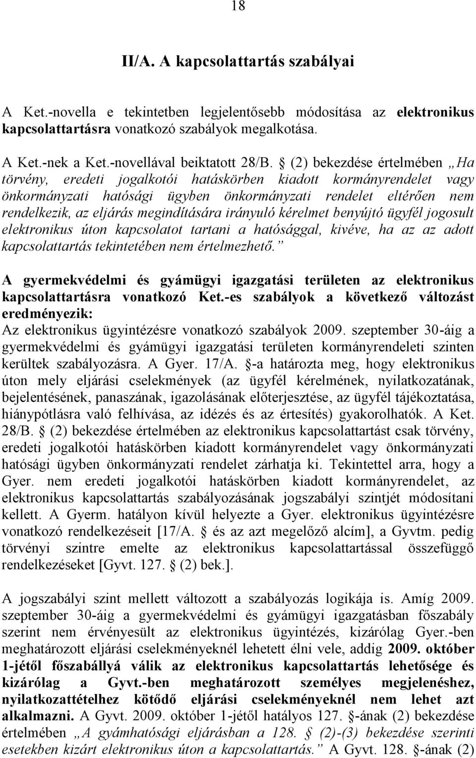 (2) bekezdése értelmében Ha törvény, eredeti jogalkotói hatáskörben kiadott kormányrendelet vagy önkormányzati hatósági ügyben önkormányzati rendelet eltérően nem rendelkezik, az eljárás