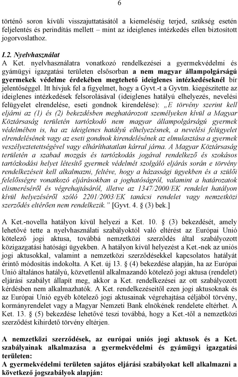 nyelvhasználatra vonatkozó rendelkezései a gyermekvédelmi és gyámügyi igazgatási területen elsősorban a nem magyar állampolgárságú gyermekek védelme érdekében megtehető ideiglenes intézkedéseknél bír