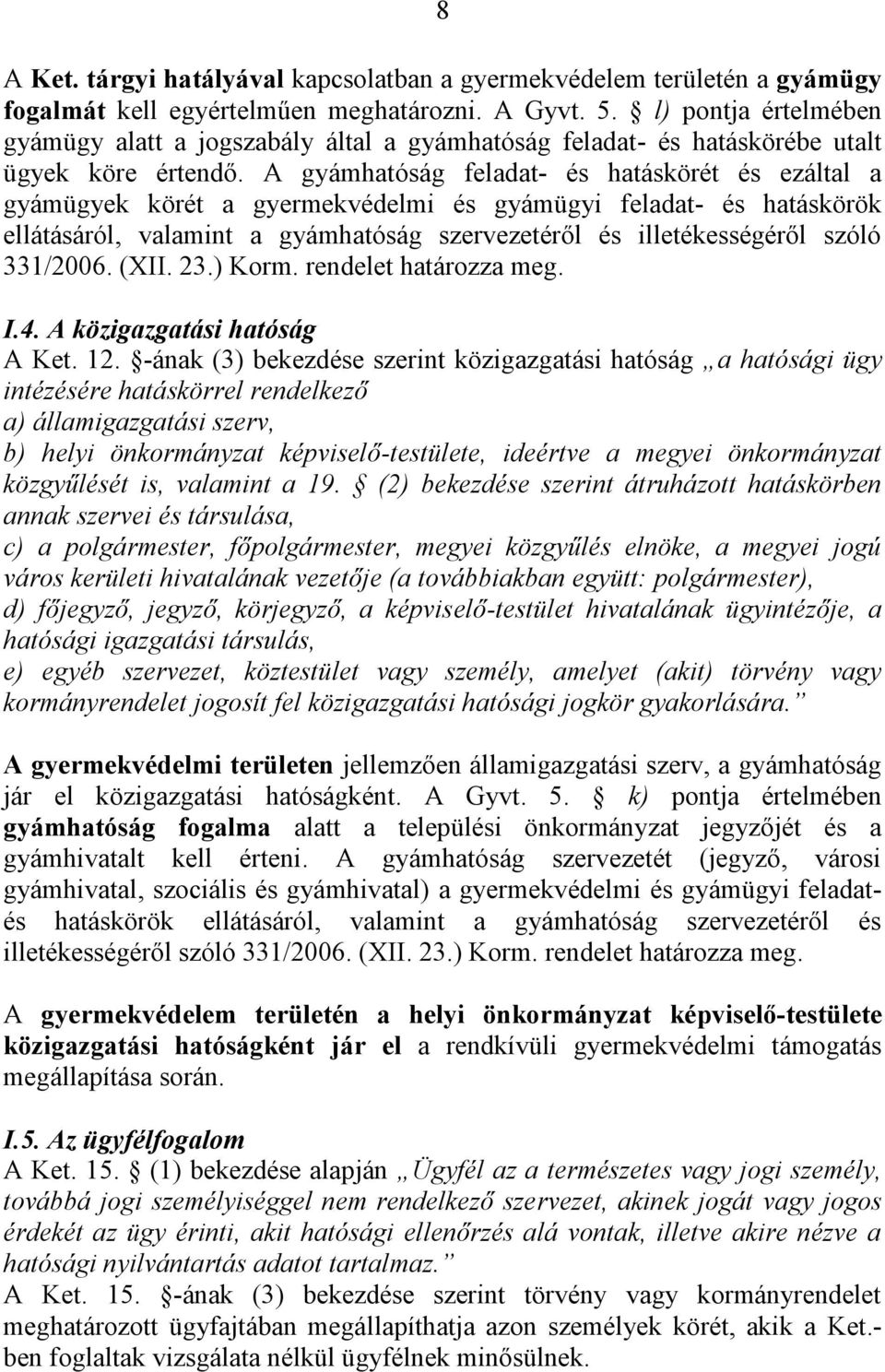 A gyámhatóság feladat- és hatáskörét és ezáltal a gyámügyek körét a gyermekvédelmi és gyámügyi feladat- és hatáskörök ellátásáról, valamint a gyámhatóság szervezetéről és illetékességéről szóló