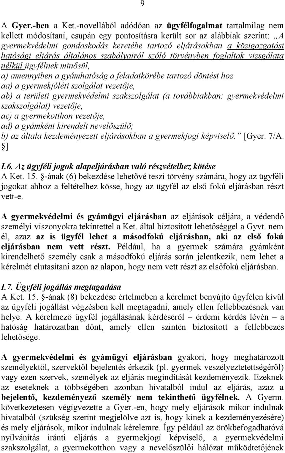 közigazgatási hatósági eljárás általános szabályairól szóló törvényben foglaltak vizsgálata nélkül ügyfélnek minősül, a) amennyiben a gyámhatóság a feladatkörébe tartozó döntést hoz aa) a