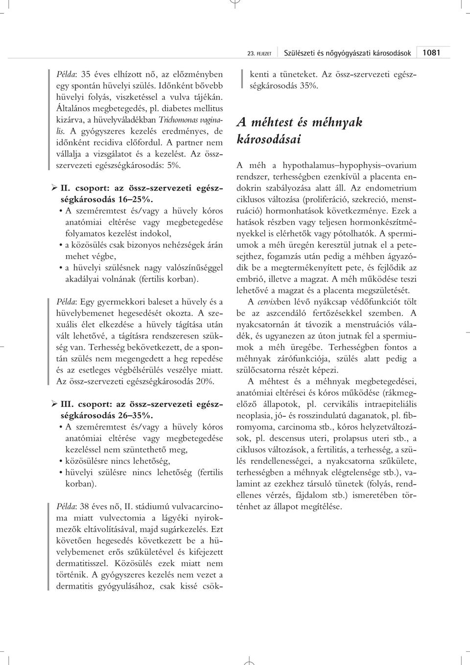 A partner nem vállalja a vizsgálatot és a kezelést. Az összszervezeti egészségkárosodás: 5%. II. csoport: az össz-szervezeti egészségkárosodás 16 25%.