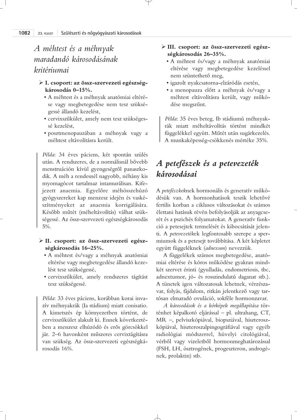 eltávolításra került. Példa: 34 éves páciens, két spontán szülés után. A rendszeres, de a normálisnál bôvebb menstruáción kívül gyengeségrôl panaszkodik.