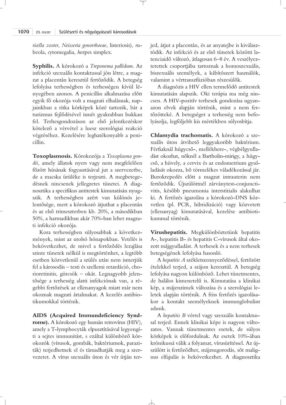 A penicillin alkalmazása elôtt egyik fô okozója volt a magzati elhalásnak, napjainkban a ritka kórképek közé tartozik, bár a turizmus fejlôdésével ismét gyakrabban bukkan fel.