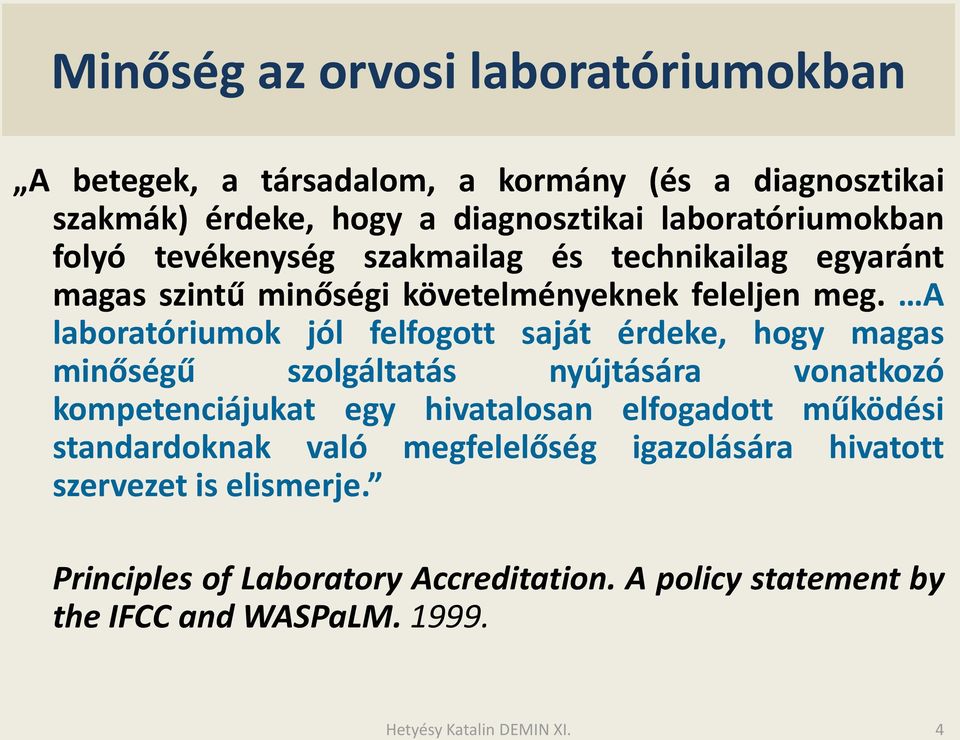 A laboratóriumok jól felfogott saját érdeke, hogy magas minőségű szolgáltatás nyújtására vonatkozó kompetenciájukat egy hivatalosan elfogadott