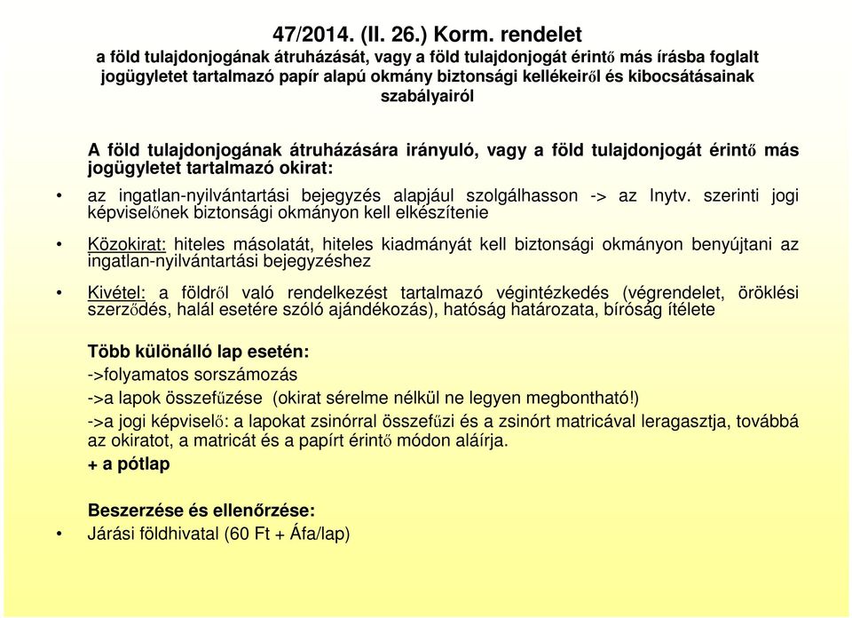 föld tulajdonjogának átruházására irányuló, vagy a föld tulajdonjogát érintő más jogügyletet tartalmazó okirat: az ingatlan-nyilvántartási bejegyzés alapjául szolgálhasson -> az Inytv.