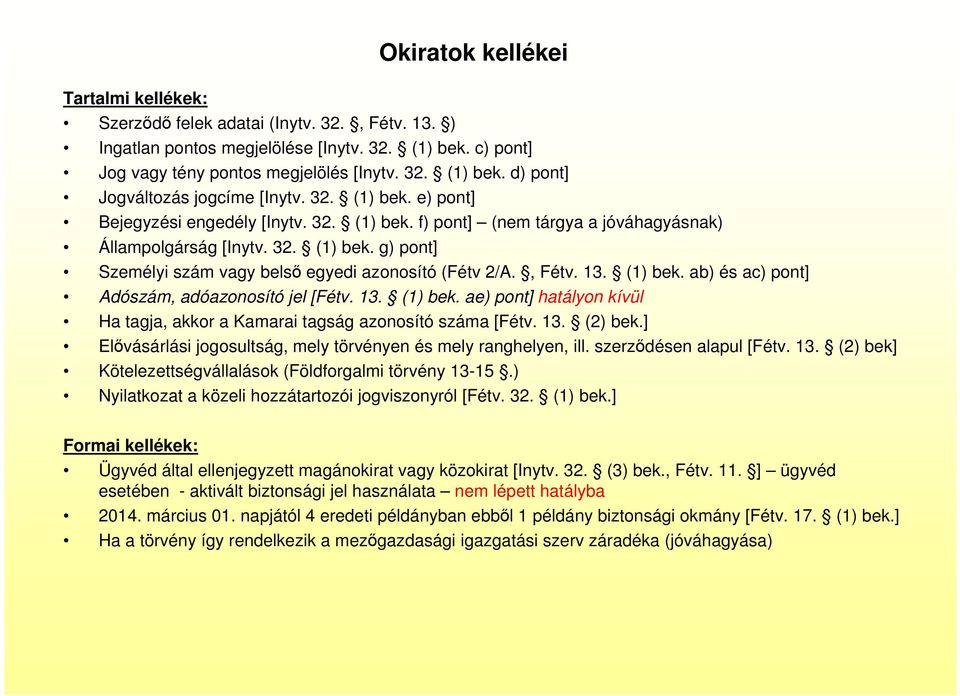 , Fétv. 13. (1) bek. ab) és ac) pont] Adószám, adóazonosító jel [Fétv. 13. (1) bek. ae) pont] hatályon kívül Ha tagja, akkor a Kamarai tagság azonosító száma [Fétv. 13. (2) bek.