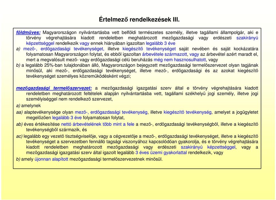 szakirányú képzettséggel rendelkezik vagy ennek hiányában igazoltan legalább 3 éve a) mező-, erdőgazdasági tevékenységet, illetve kiegészítő tevékenységet saját nevében és saját kockázatára