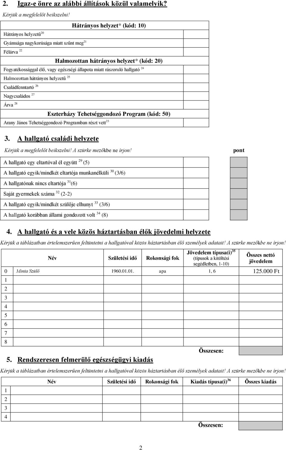 Családfenntartó 26 Nagycsaládos 27 Arany János Tehetséggondozó Programban részt vett 23 3. A hallgató családi helyzete Kérjük a megfelelőt beikszelni! A szürke mezőkbe ne írjon!