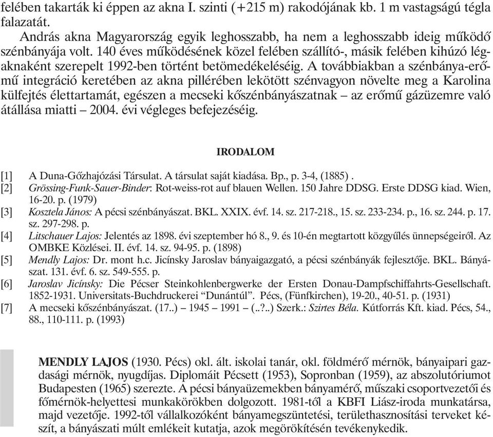 A továbbiakban a szénbánya-erõmû integráció keretében az akna pillérében lekötött szénvagyon növelte meg a Karolina külfejtés élettartamát, egészen a mecseki kõszénbányászatnak az erõmû gázüzemre