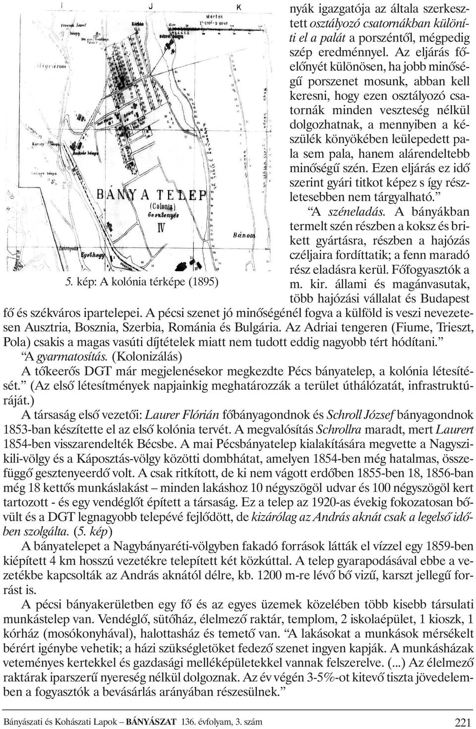 leülepedett pala sem pala, hanem alárendeltebb minõségû szén. Ezen eljárás ez idõ szerint gyári titkot képez s így részletesebben nem tárgyalható. A széneladás.