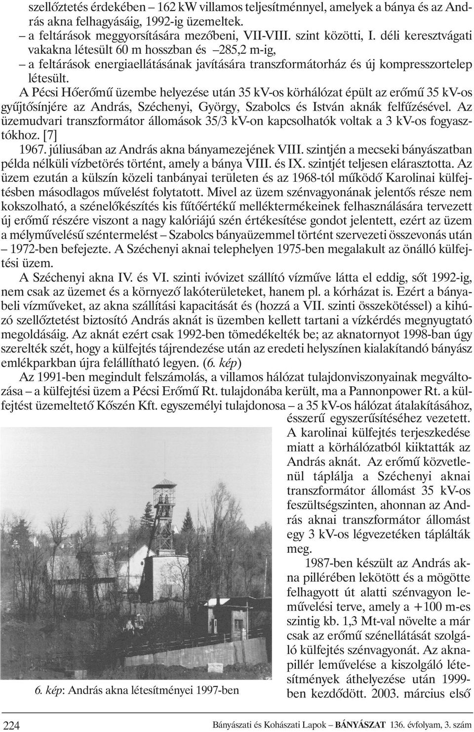 A Pécsi Hõerõmû üzembe helyezése után 35 kv-os körhálózat épült az erõmû 35 kv-os gyûjtõsínjére az András, Széchenyi, György, Szabolcs és István aknák felfûzésével.