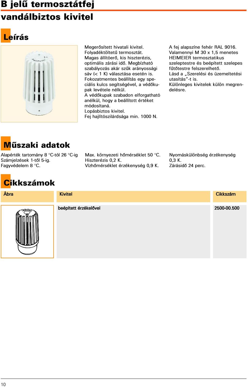 A védôkupak szabadon elforgatható anélkül, hogy a beállított értéket módosítaná. Lopásbiztos kivitel. Fej hajlítószilárdsága min. 1000 N. A fej alapszíne fehér RAL 9016.