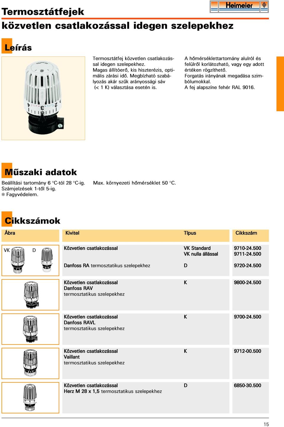 Forgatás irányának megadása szimbólumokkal. A fej alapszíne fehér RAL 9016. Mûszaki adatok Beállítási tartomány 6 C-tól 28 C-ig. Számjelzések 1-tôl 5-ig. Fagyvédelem. Max. környezeti hômérséklet 50 C.