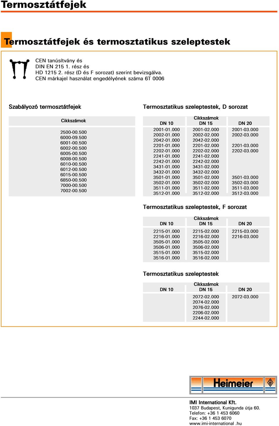 500 7000-00.500 7002-00.500 Termosztatikus szeleptestek, D sorozat DN 10 DN 15 DN 20 2001-01.000 2001-02.000 2001-03.000 2002-01.000 2002-02.000 2002-03.000 2042-01.000 2042-02.000 2201-01.