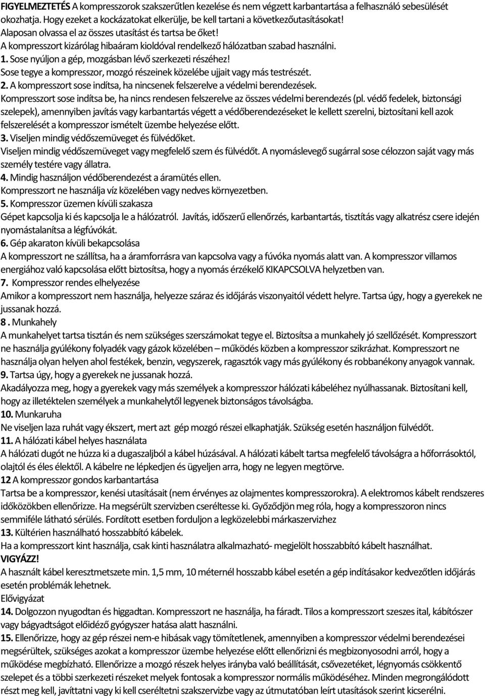 Sose nyúljon a gép, mozgásban lévő szerkezeti részéhez! Sose tegye a kompresszor, mozgó részeinek közelébe ujjait vagy más testrészét. 2.