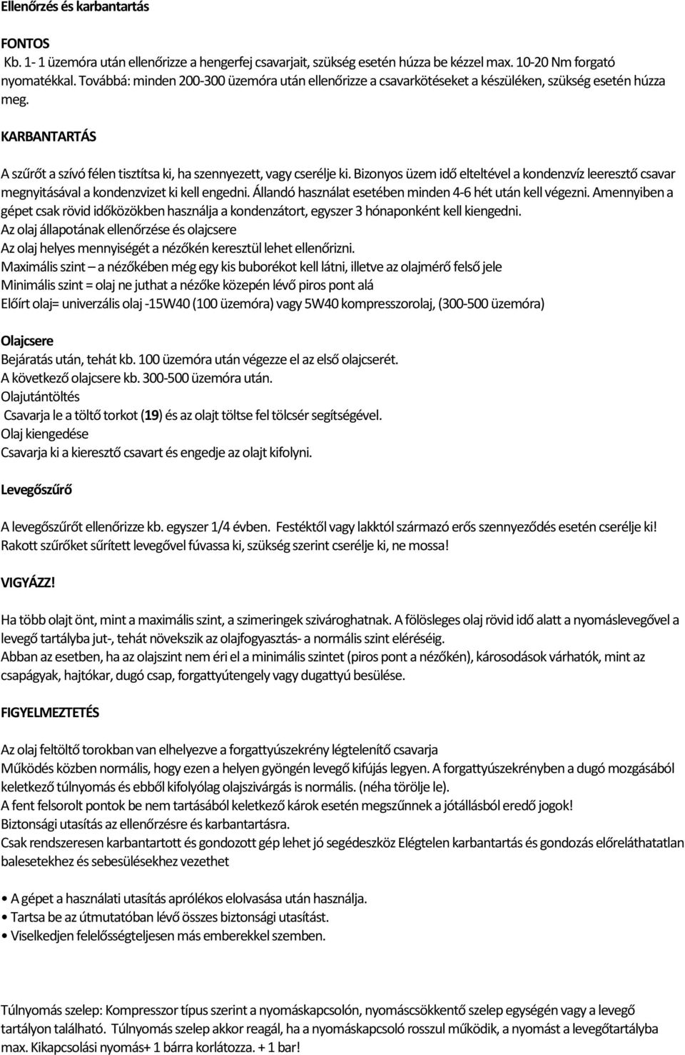 Bizonyos üzem idő elteltével a kondenzvíz leeresztő csavar megnyitásával a kondenzvizet ki kell engedni. Állandó használat esetében minden 4-6 hét után kell végezni.