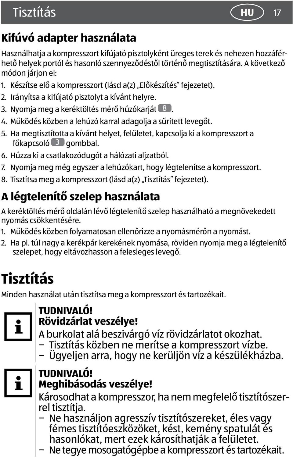 Működés közben a lehúzó karral adagolja a sűrített levegőt. 5. Ha megtisztította a kívánt helyet, felületet, kapcsolja ki a kompresszort a főkapcsoló 3 gombbal. 6.