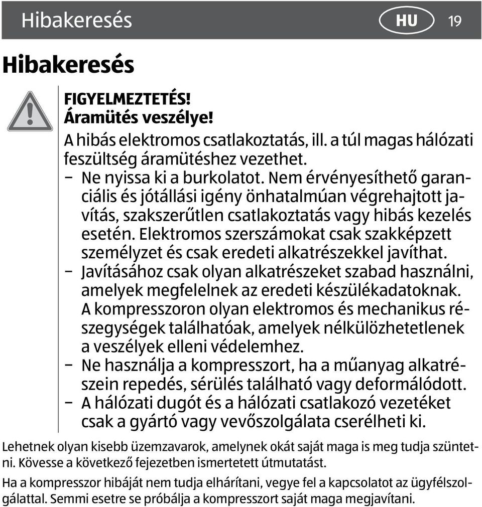 Elektromos szerszámokat csak szakképzett személyzet és csak eredeti alkatrészekkel javíthat. Javításához csak olyan alkatrészeket szabad használni, amelyek megfelelnek az eredeti készülékadatoknak.