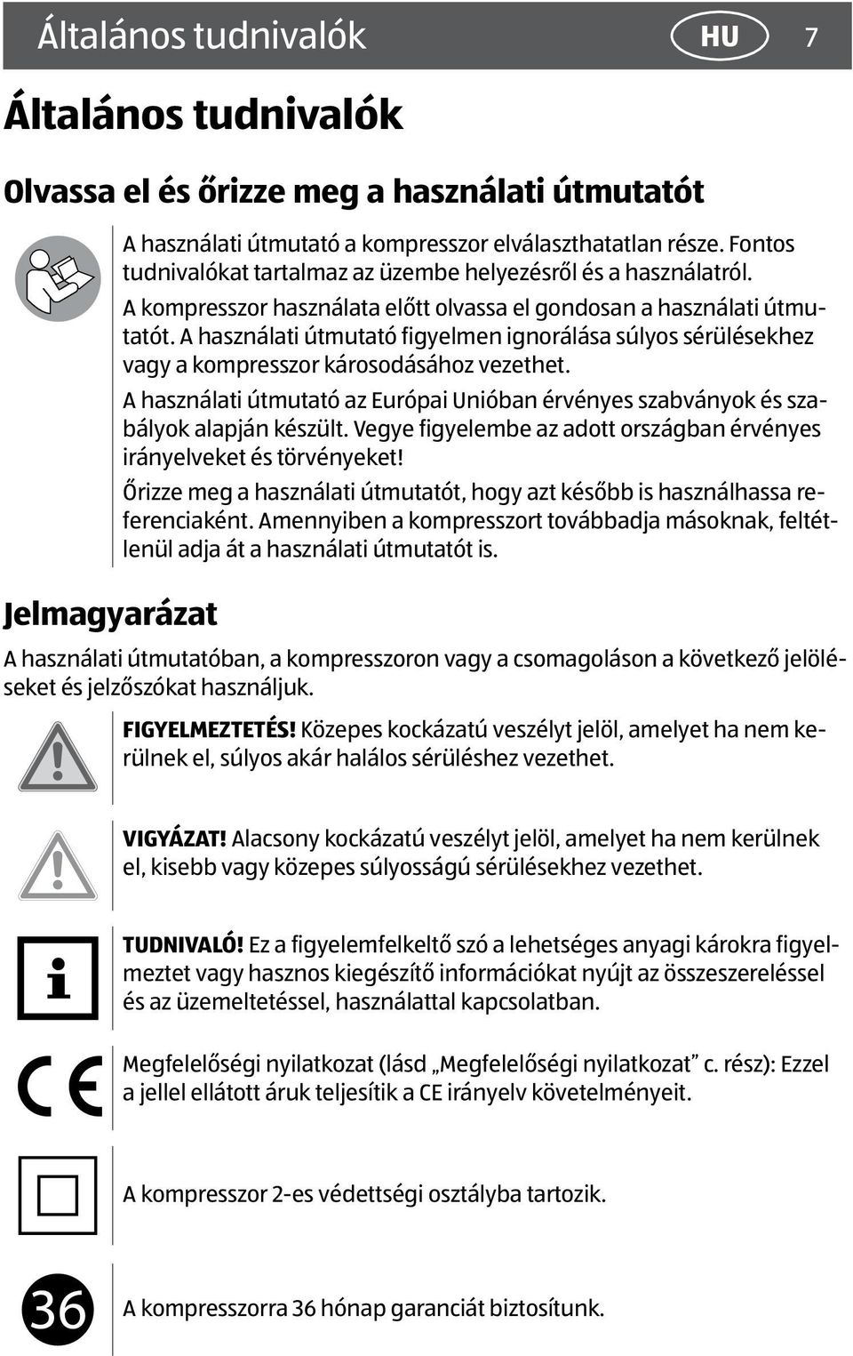 A használati útmutató figyelmen ignorálása súlyos sérülésekhez vagy a kompresszor károsodásához vezethet. A használati útmutató az Európai Unióban érvényes szabványok és szabályok alapján készült.