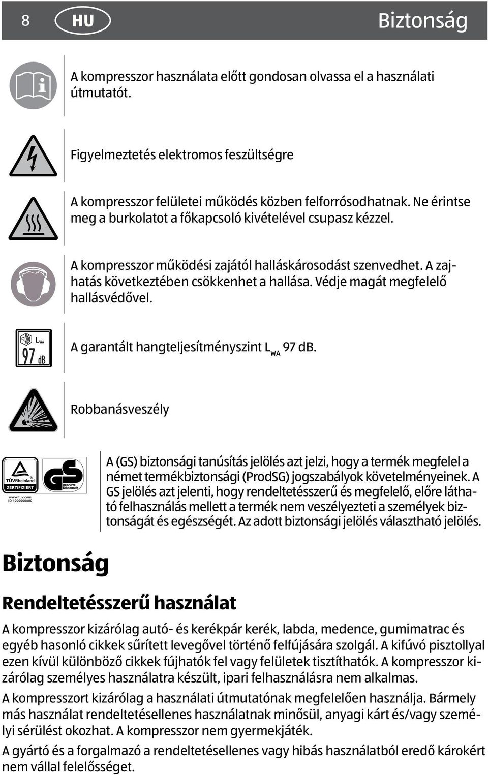 Védje magát megfelelő hallásvédővel. A garantált hangteljesítményszint L WA 97 db.