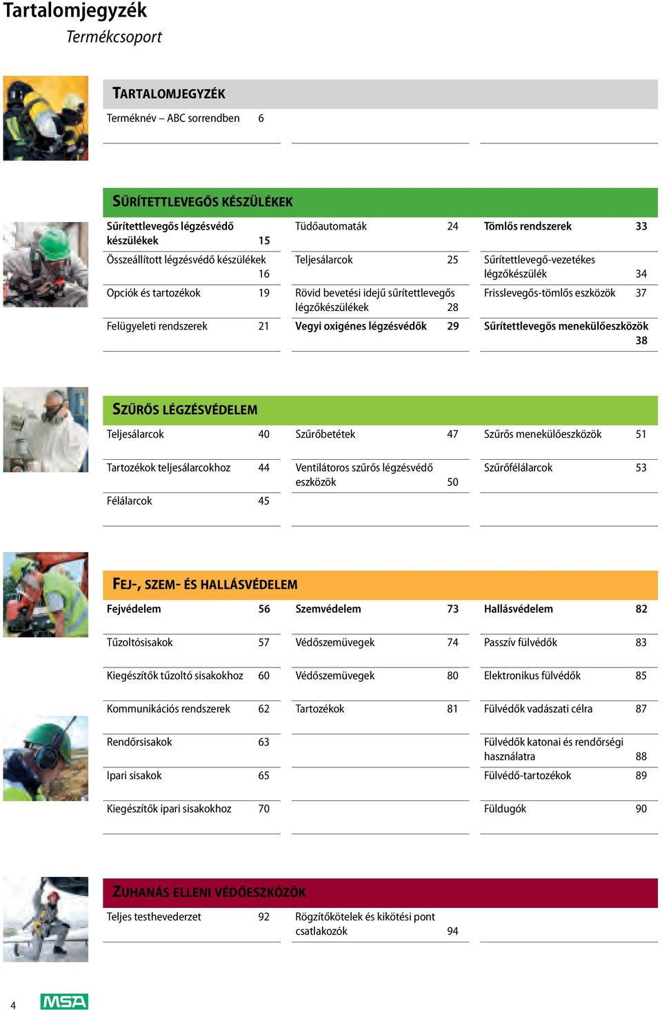 Felügyeleti rendszerek 21 Vegyi oxigénes légzésvédők 29 Sűrítettlevegős menekülőeszközök 38 SZŰRŐS LÉGZÉSVÉDELEM Teljesálarcok 40 Szűrőbetétek 47 Szűrős menekülőeszközök 51 Tartozékok