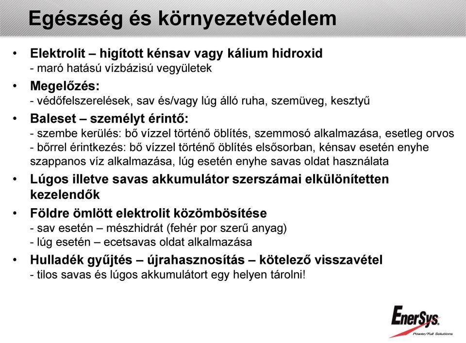 enyhe szappanos víz alkalmazása, lúg esetén enyhe savas oldat használata Lúgos illetve savas akkumulátor szerszámai elkülönítetten kezelendők Földre ömlött elektrolit közömbösítése - sav