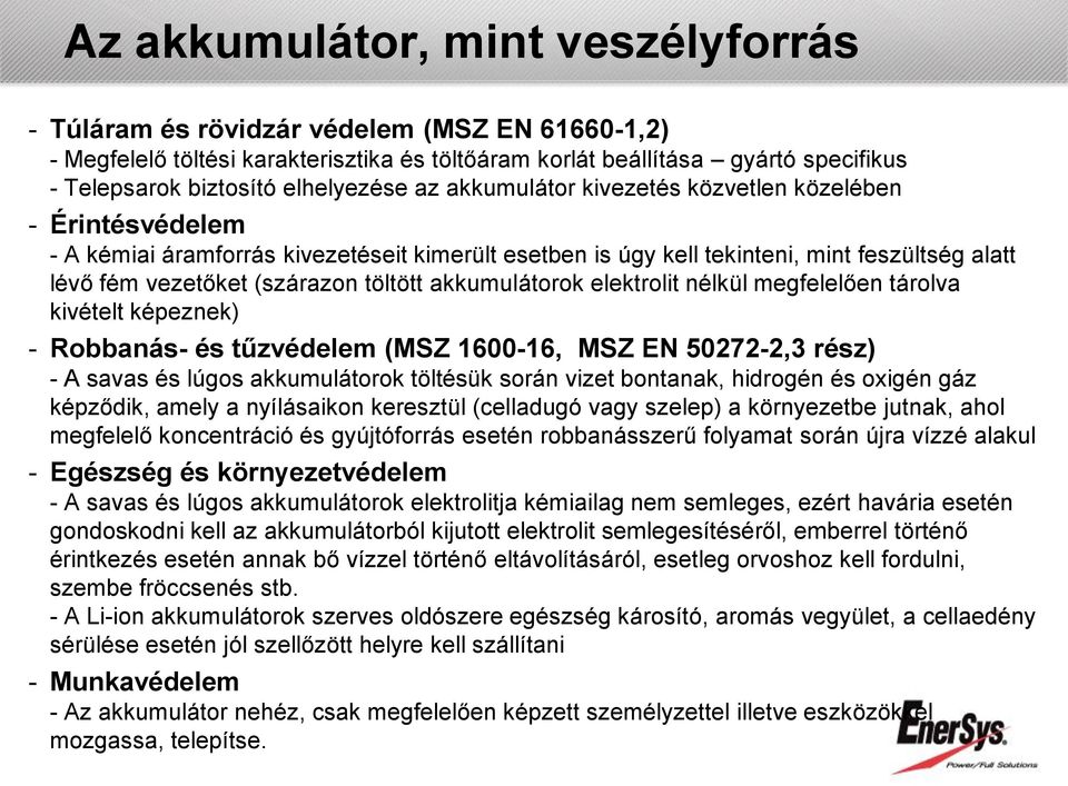 töltött akkumulátorok elektrolit nélkül megfelelően tárolva kivételt képeznek) - Robbanás- és tűzvédelem (MSZ 1600-16, MSZ EN 50272-2,3 rész) - A savas és lúgos akkumulátorok töltésük során vizet